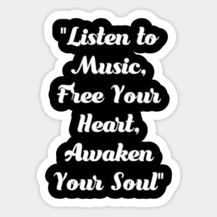 Listen to music. Free your heart. Awaken your soul. Sticker